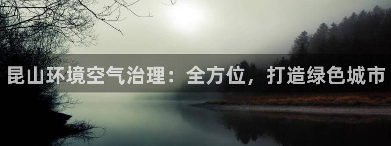 凯发k8网站是多少|昆山环境空气治理：全方位，打造绿色城市